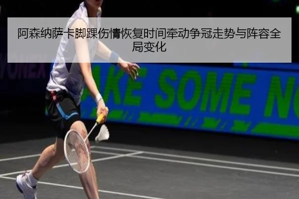 阿森纳萨卡脚踝伤情恢复时间牵动争冠走势与阵容全局变化